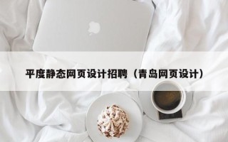 牡丹江平度静态网页设计招聘（青岛网页设计）