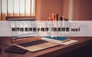 牡丹江制作隐患排查小程序（隐患排查 app）