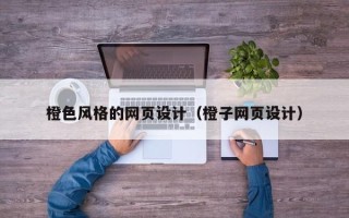牡丹江橙色风格的网页设计（橙子网页设计）