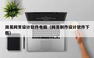 牡丹江简易网页设计软件电脑（网页制作设计软件下载）